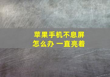 苹果手机不息屏怎么办 一直亮着